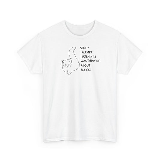 Sorry I Wasn't Listening, I Was Thinking of My Cat Unisex Heavy Cotton Tee