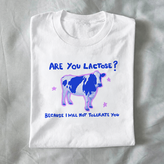 Are you lactose? Because I will not tolerate you.