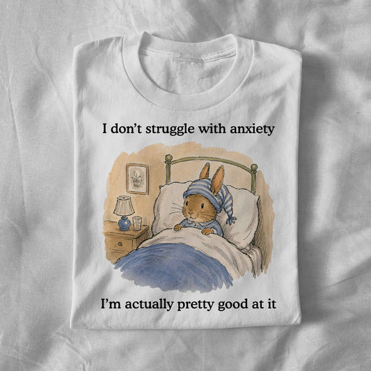I Dont Struggle With Anxiety Im Actually Pretty Good at It