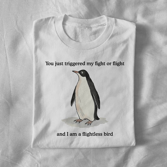 You Just Triggered My Fight or Flight and I Am a Flightless Bird