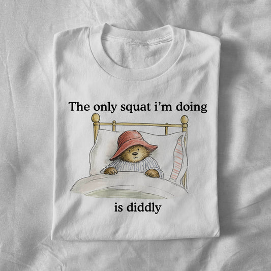 The Only Squat I’m Doing Is Diddly