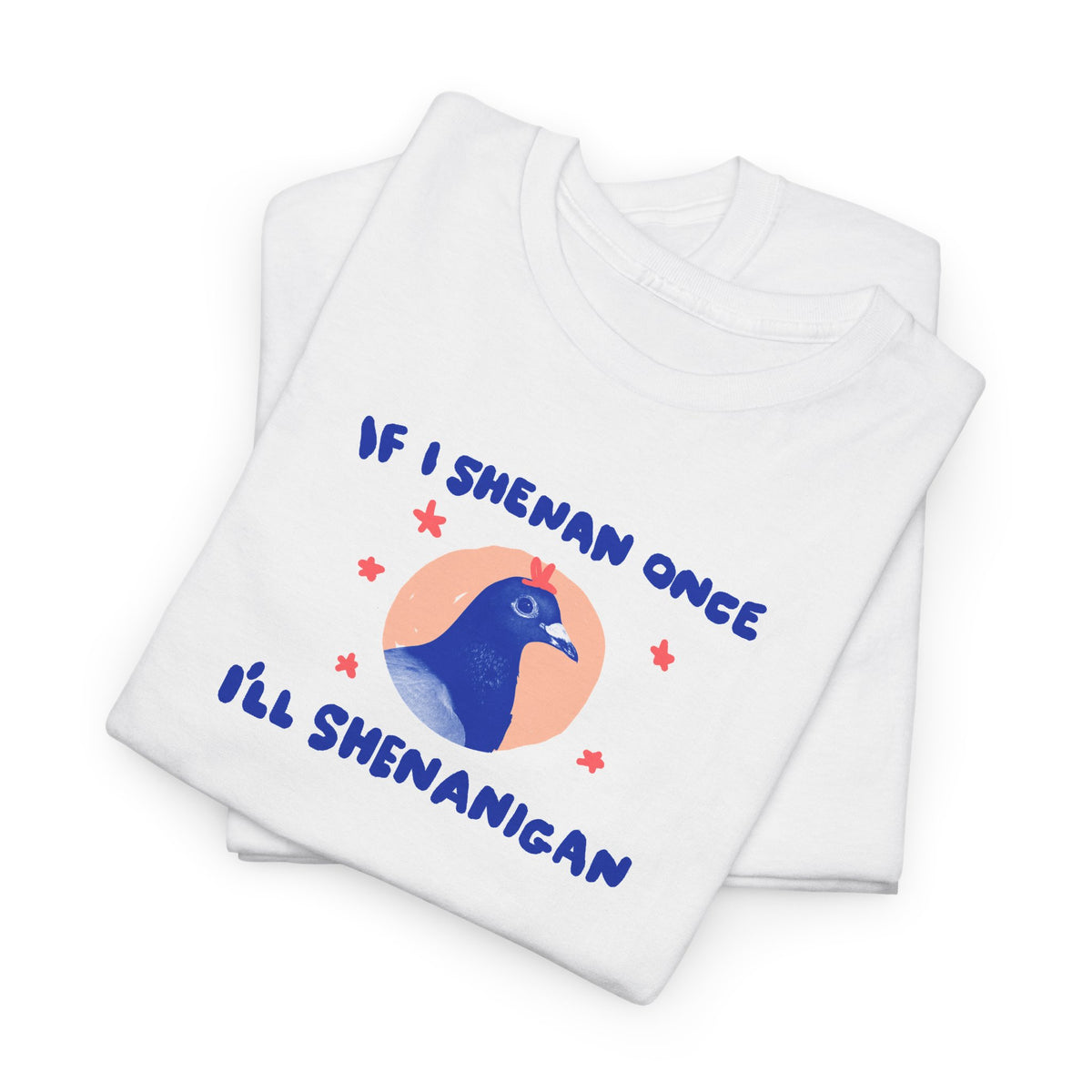 If I shenan once I’ll shenanigan