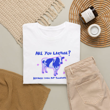 Are you lactose? Because I will not tolerate you.
