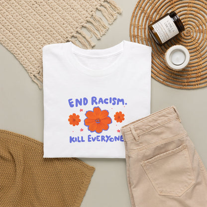 End racism. Kill everyone.