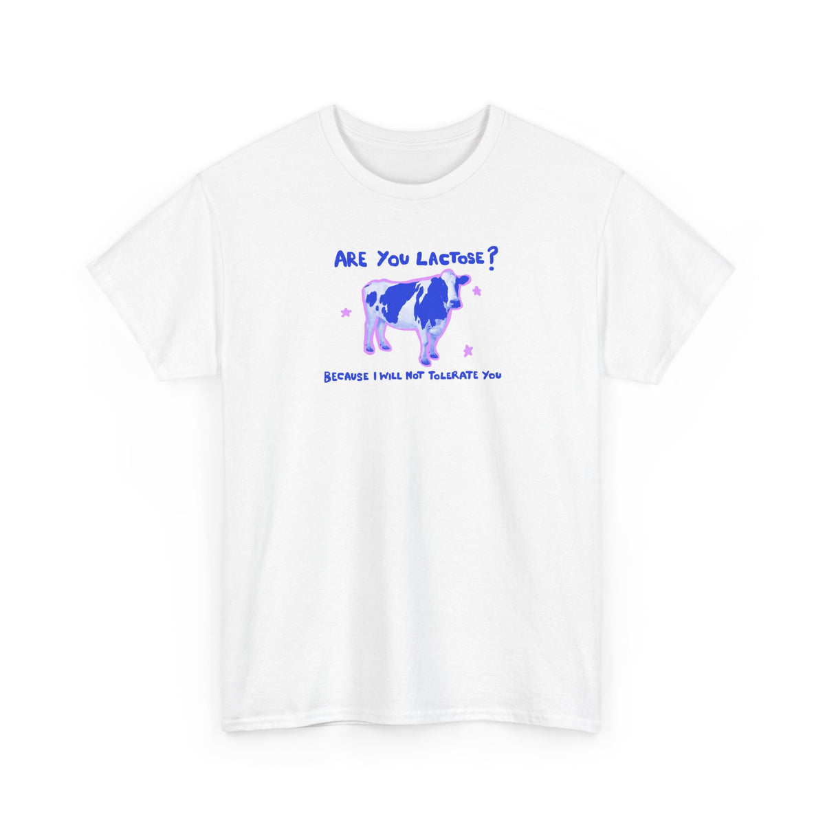 Are you lactose? Because I will not tolerate you.