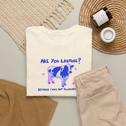 Are you lactose? Because I will not tolerate you.
