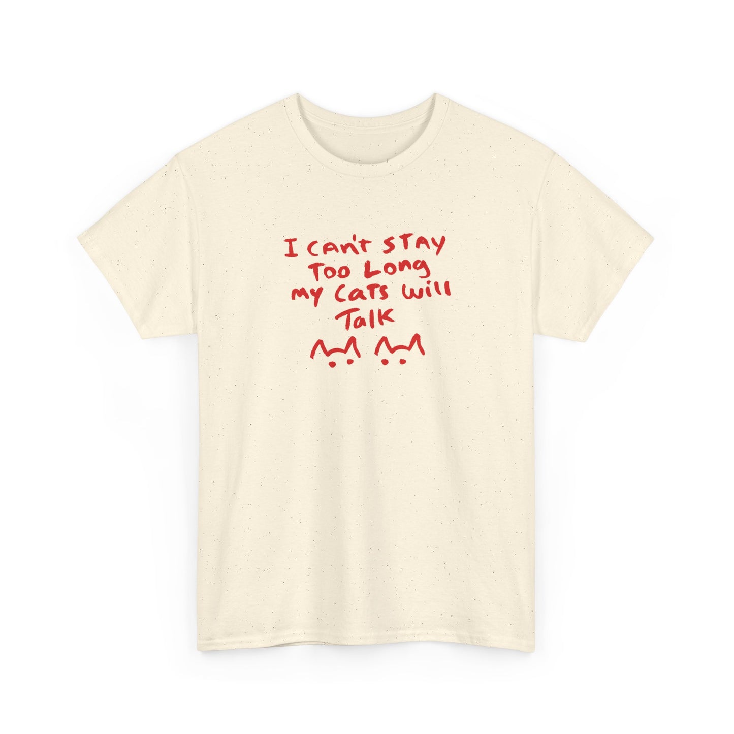 I cant stay too long my cats will talk Unisex Heavy Cotton Tee
