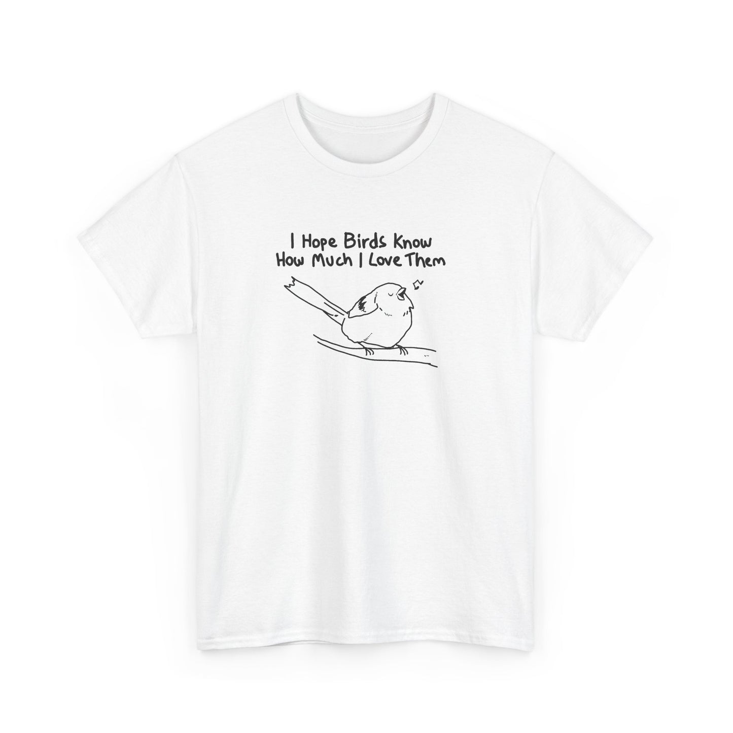 I hope birds know how much I love them Unisex Heavy Cotton Tee