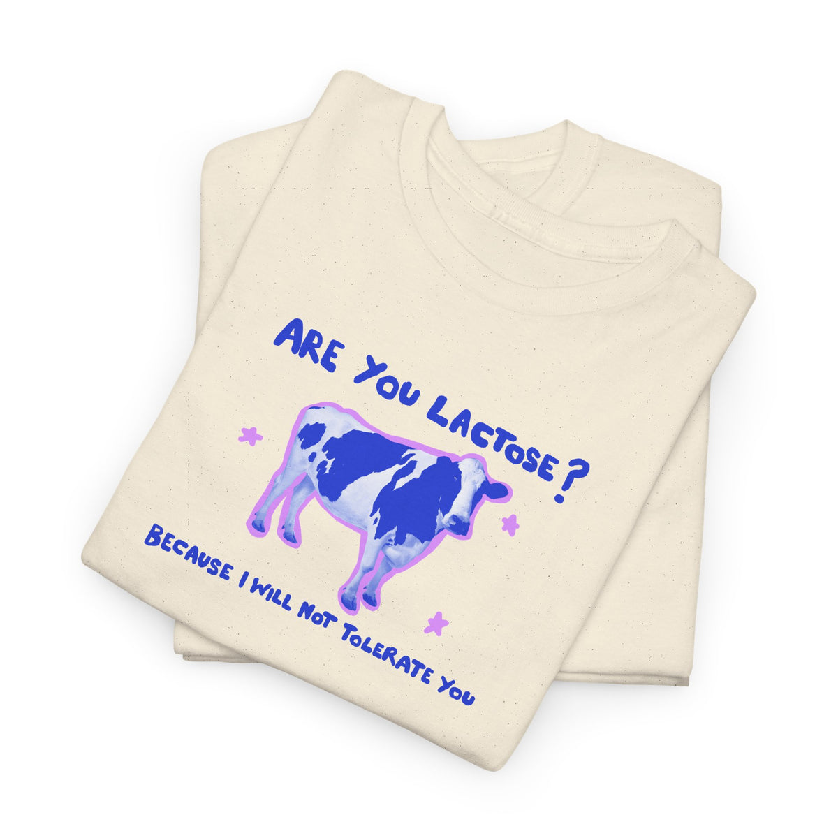 Are you lactose? Because I will not tolerate you.