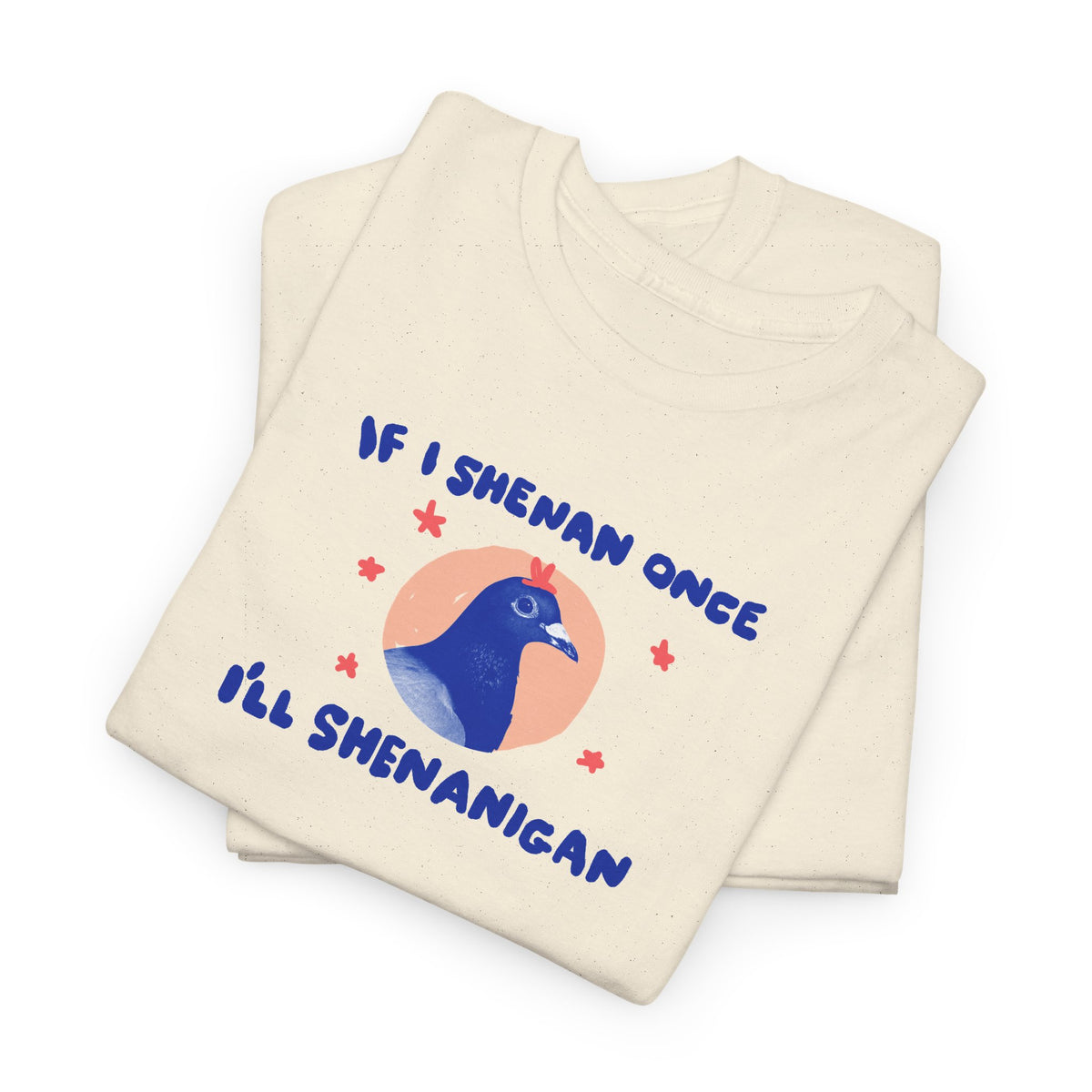 If I shenan once I’ll shenanigan