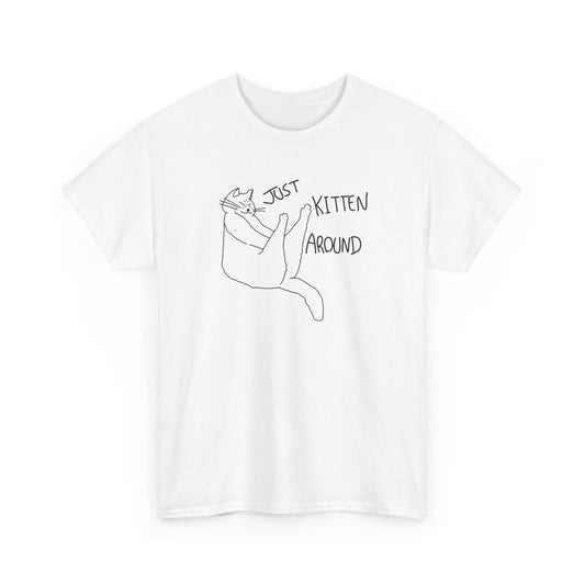 Just Kitten Around Cat T-Shirt Unisex Heavy Cotton Tee