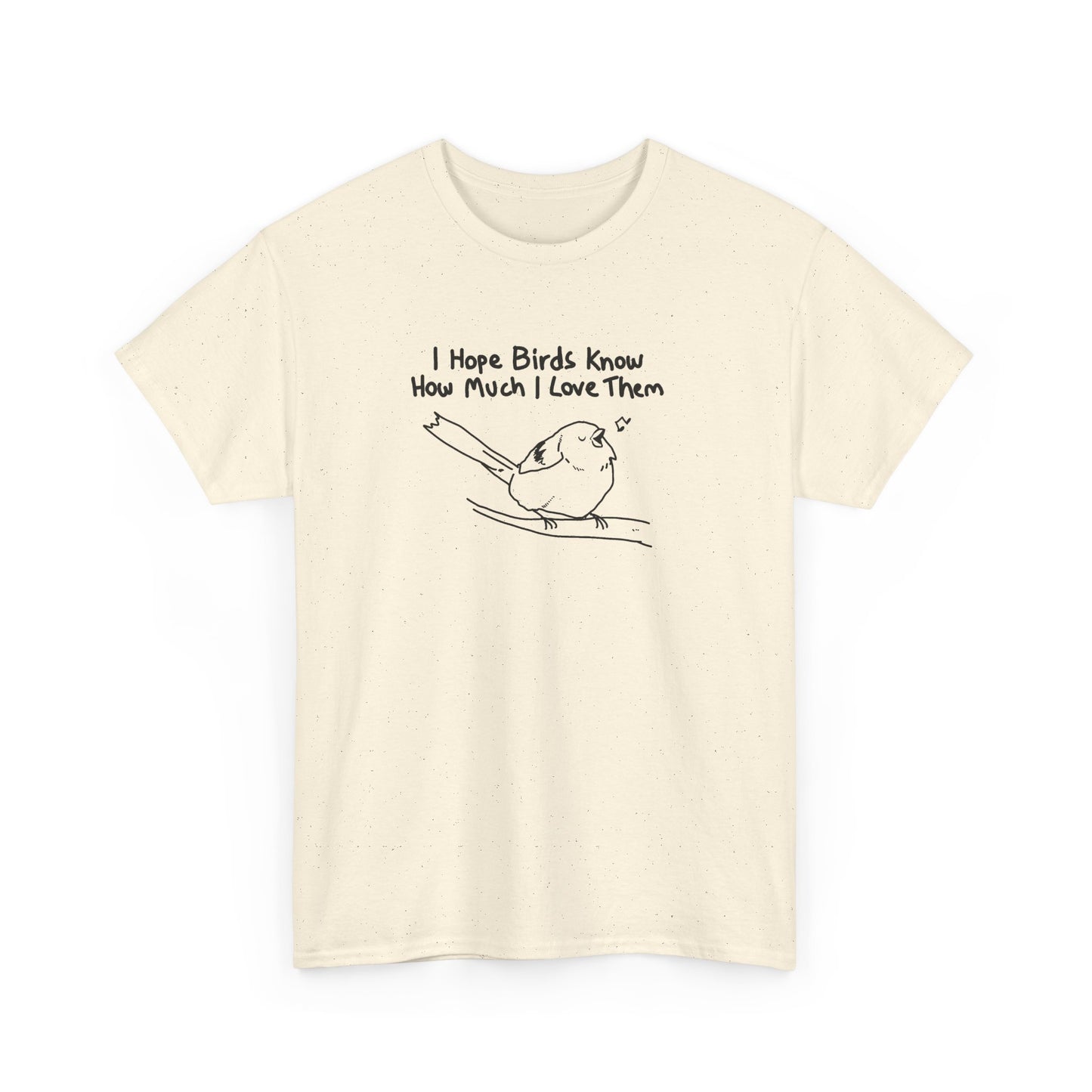 I hope birds know how much I love them Unisex Heavy Cotton Tee