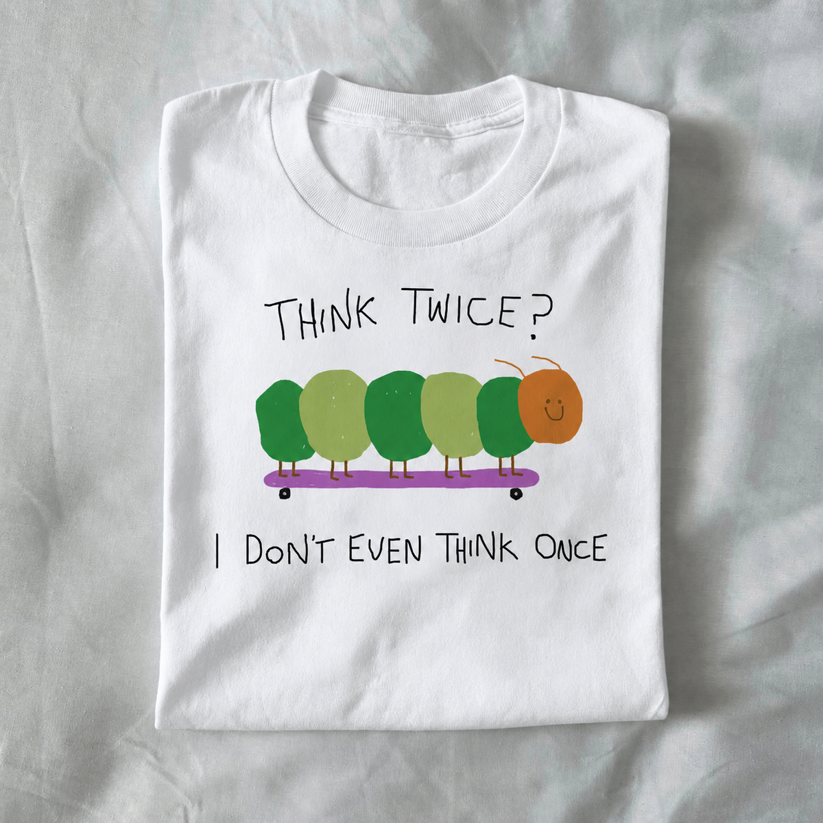 Think Twice? I Don’t Even Think Once