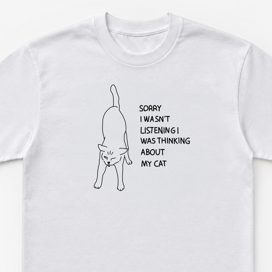 Sorry i wasn't listening i was thinking about my cat Unisex Heavy Cotton Tee