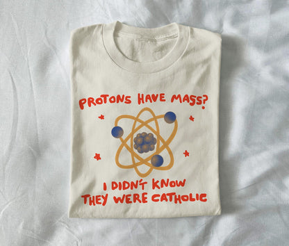 Protons have mass?  I didn’t know they were Catholic