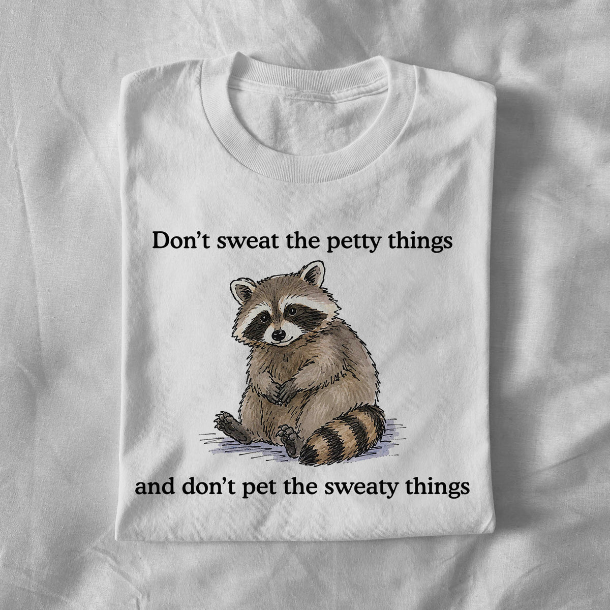 Dont sweat the petty things and don't pet the sweaty things