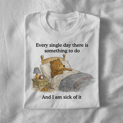 Every single day there is something to do and i am sick of it