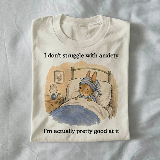 I Dont Struggle With Anxiety Im Actually Pretty Good at It