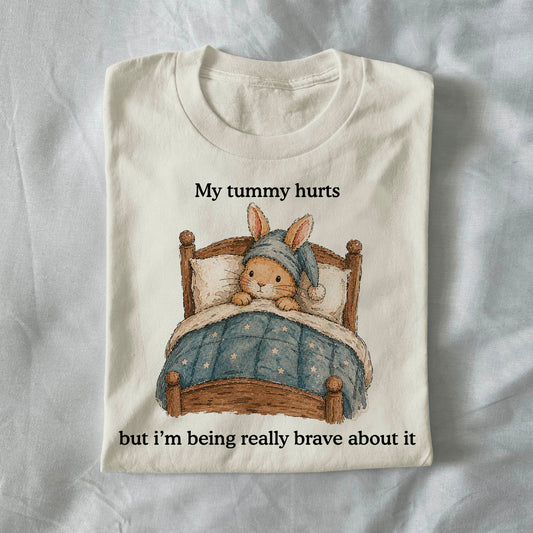 My tummy hurts but im being really brave about it