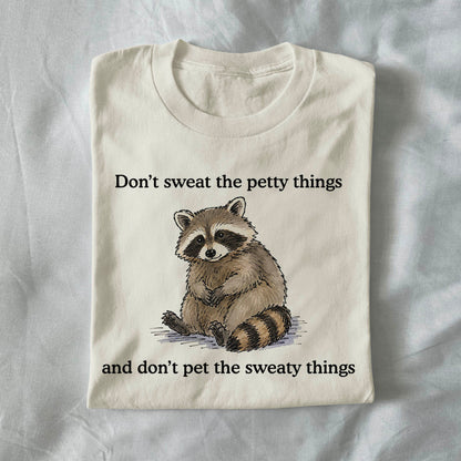 Dont sweat the petty things and don't pet the sweaty things