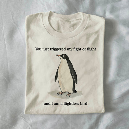 You Just Triggered My Fight or Flight and I Am a Flightless Bird