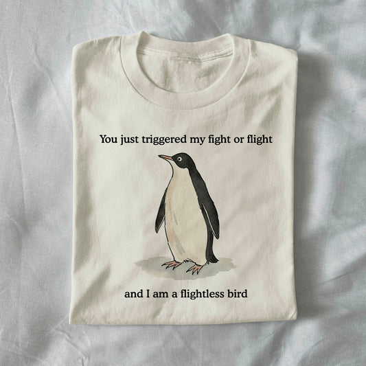 You Just Triggered My Fight or Flight and I Am a Flightless Bird