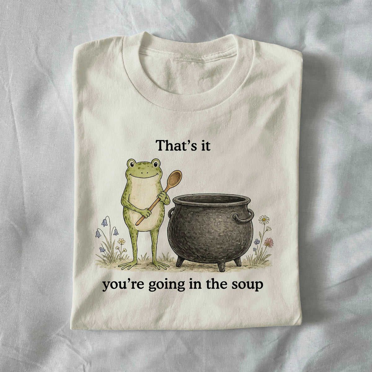 Thats It Youre Going in the Soup