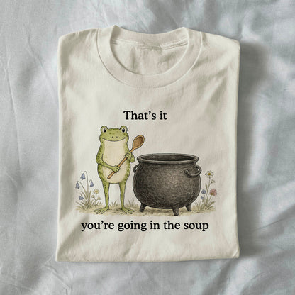 Thats It Youre Going in the Soup