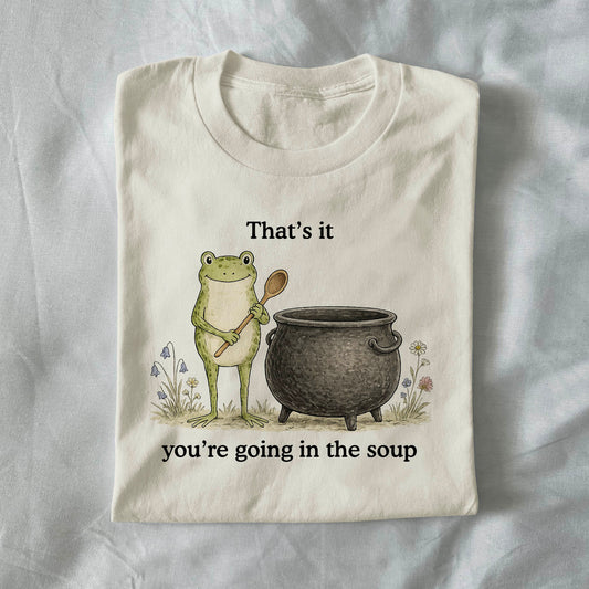 Thats It Youre Going in the Soup