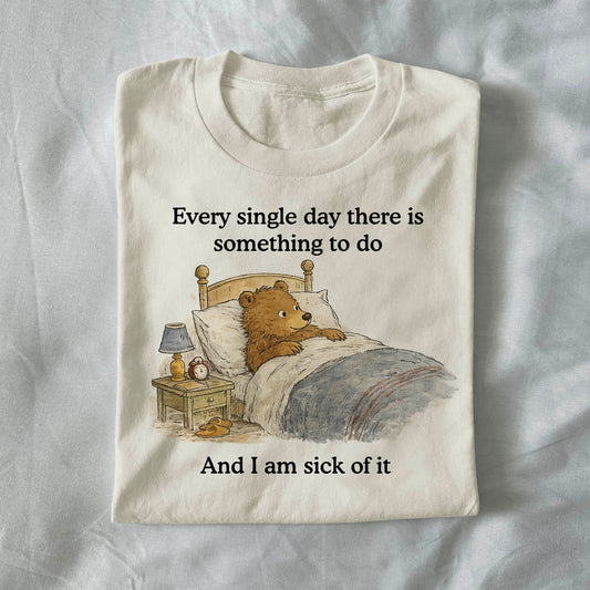 Every single day there is something to do and i am sick of it