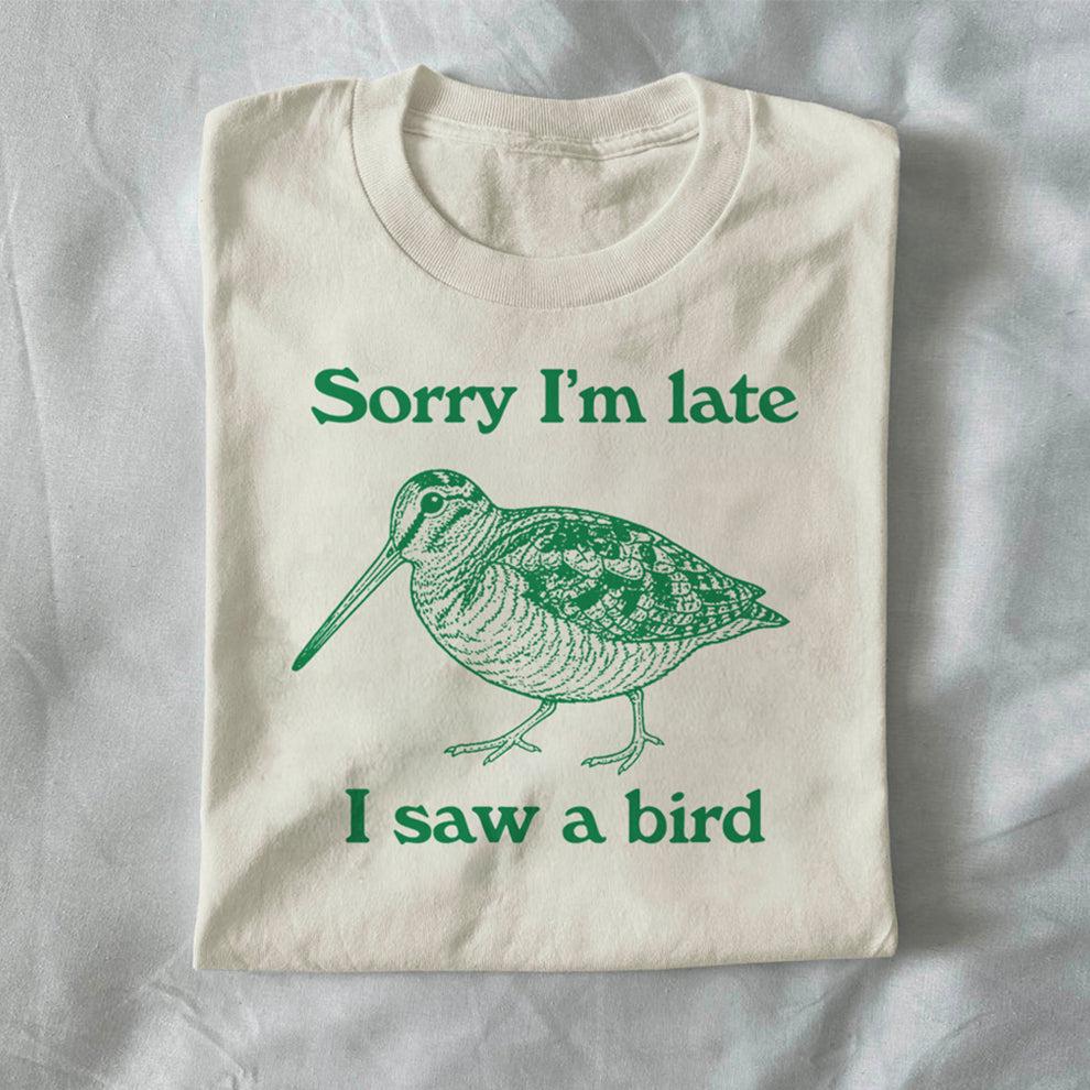 Sorry I’m Late, I Saw a Bird