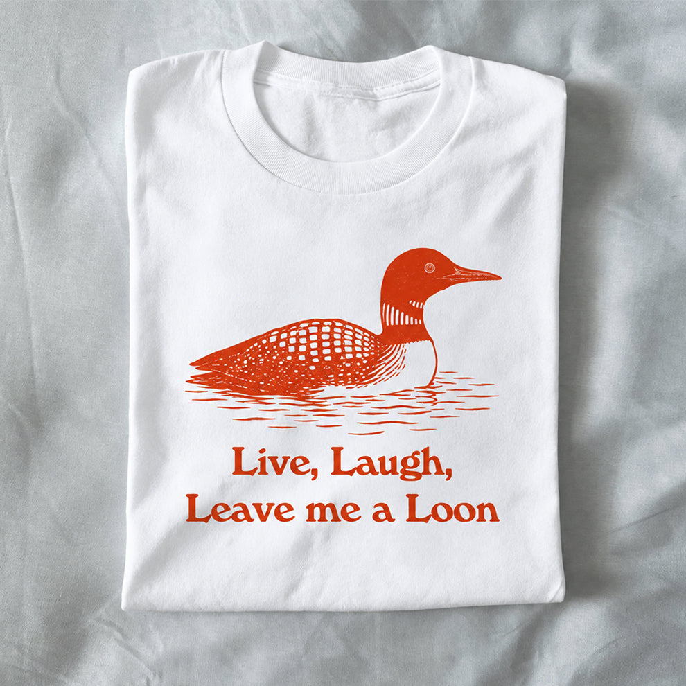 Live, Laugh, Leave Me a Loon
