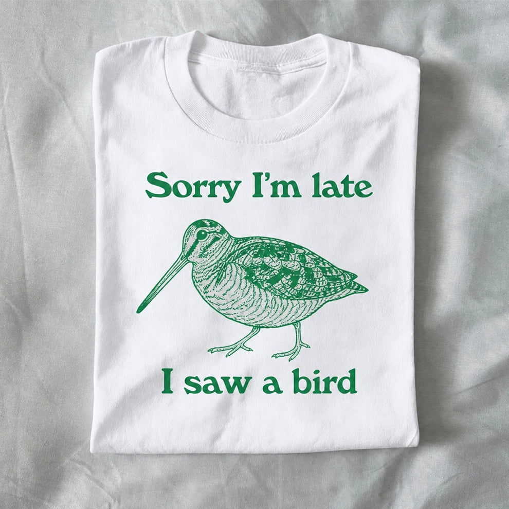 Sorry I’m Late, I Saw a Bird