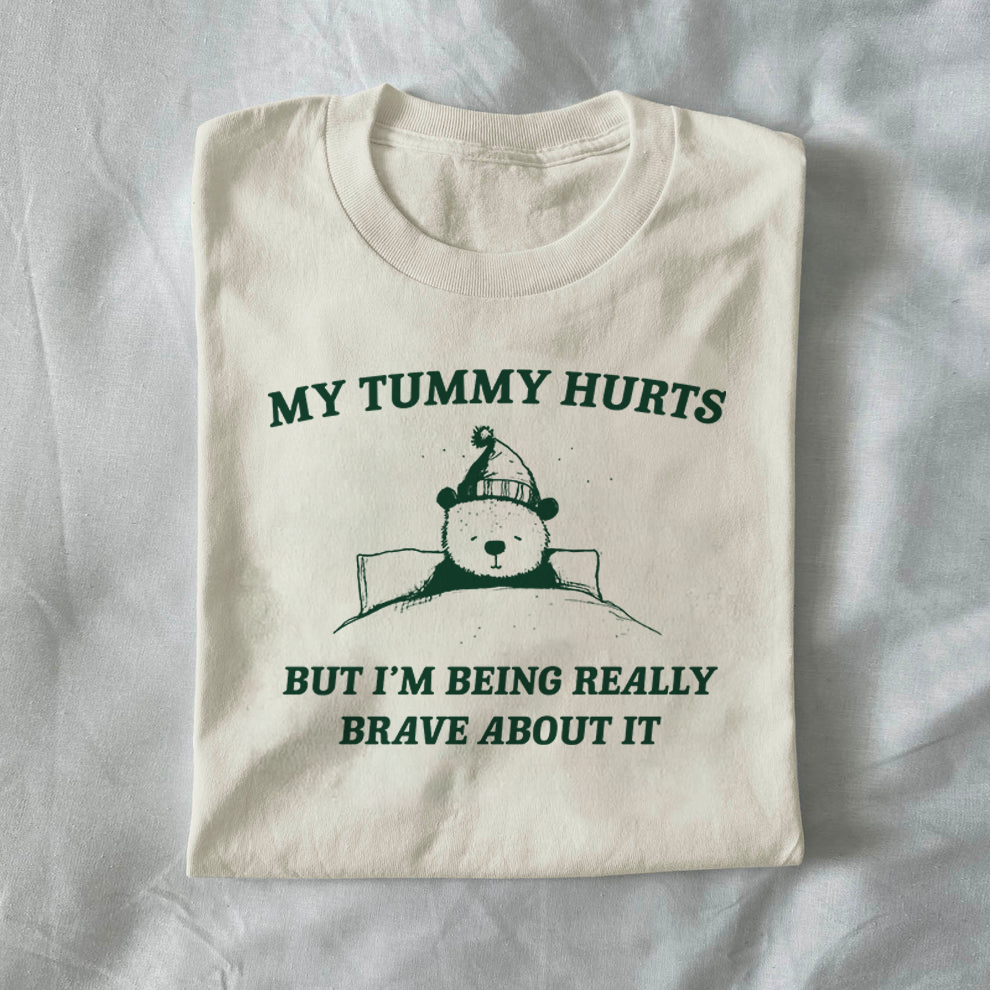 My tummy hurts but i'm being really brave about it