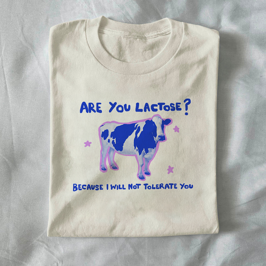 Are you lactose? Because I will not tolerate you.