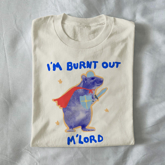 I’m burnt out, m’lord.